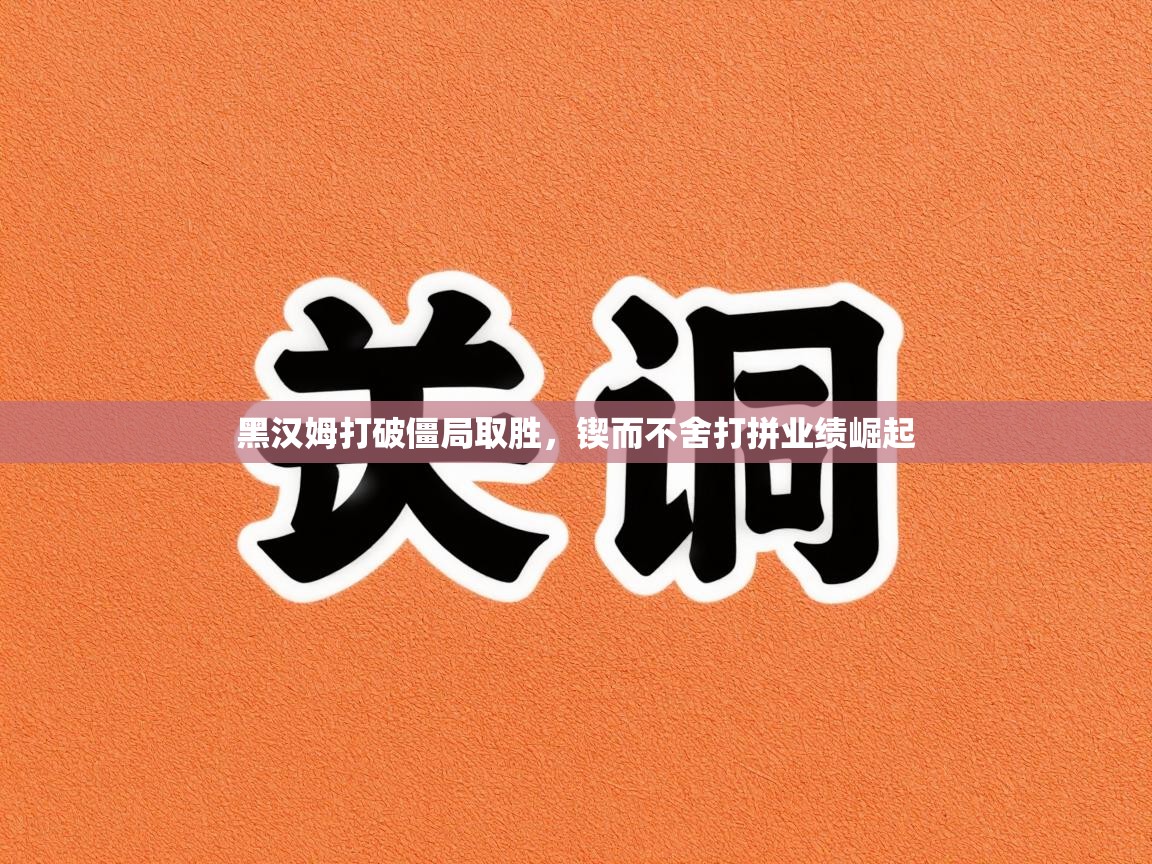 黑汉姆打破僵局取胜，锲而不舍打拼业绩崛起  第1张